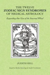 The Twelve Zodiac Sign Syndromes of Medical Astrology - Judith Hill