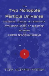 The Two Monopole Particle Universe - Tony Norman Marsh