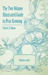 The Two Volume Illustrated Guide to Pear Growing - Volumes 1 and 2 - Quinn Patrick T.