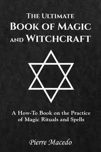 The Ultimate Book of Magic and Witchcraft - Pierre Macedo