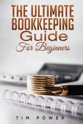 The Ultimate Bookkeeping Guide for Beginners - Tim Power