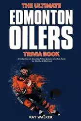 The Ultimate Edmonton Oilers Trivia Book - Walker Ray