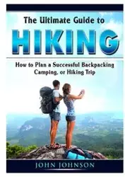 The Ultimate Guide to Hiking - John Johnson