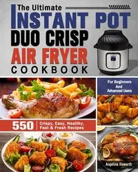 The Ultimate Instant Pot Duo Crisp Air Fryer Cookbook - Angelina Howarth