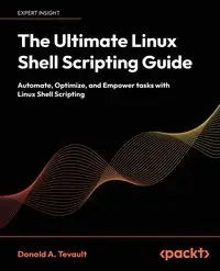 The Ultimate Linux Shell Scripting Guide - Donald A. Tevault