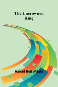 The Uncrowned King - Harold Bell Wright