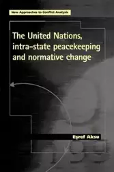 The United Nations, intra-state peacekeeping and normative change - Aksu Esref