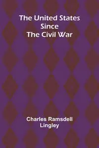 The United States Since the Civil War - Charles Ramsdell Lingley