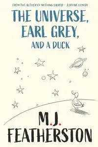 The Universe, Earl Grey, and a Duck - Featherston M.J.