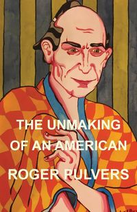 The Unmaking of an American - Roger Pulvers