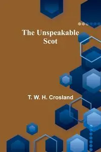 The Unspeakable Scot - W. H. Crosland T.