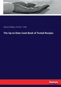 The Up-to-Date Cook Book of Tested Recipes - Spencer Watkins