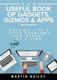 The Useful Book of Gadgets, Gizmos & Apps - Bailey Martin