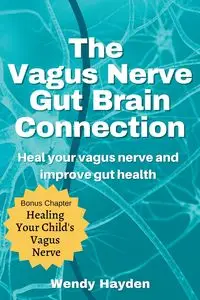 The Vagus Nerve Gut Brain Connection - Hayden Wendy