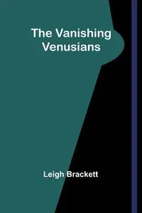 The Vanishing Venusians - Leigh Brackett