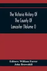 The Victoria History Of The County Of Lancaster (Volume I) - John Brownhill