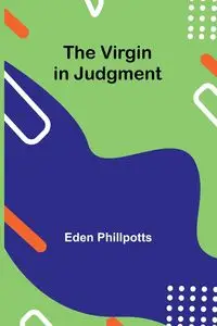 The Virgin in Judgment - Eden Phillpotts