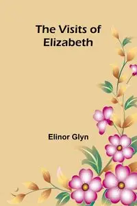 The Visits of Elizabeth - Elinor Glyn