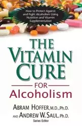 The Vitamin Cure for Alcoholism - Hoffer M.D. Ph.D. Abram