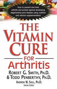 The Vitamin Cure for Arthritis - Robert G. Smith Ph.D.