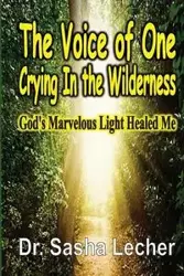 The Voice of One Crying In the Wilderness - Sasha Lecher PhD. Dr.