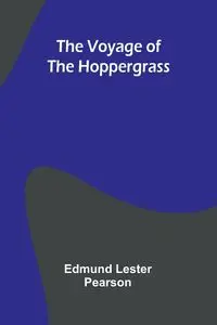 The Voyage of the Hoppergrass - Edmund Lester Pearson