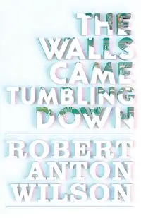 The Walls Came Tumbling Down - Wilson Robert Anton