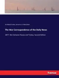 The War Correspondence of the Daily News - Forbes Archibald