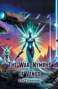 The War-Nymphs of Venus - Ray Cummings