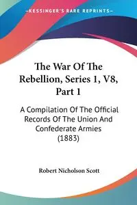 The War Of The Rebellion, Series 1, V8, Part 1 - Scott Robert Nicholson