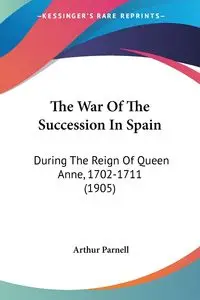 The War Of The Succession In Spain - Arthur Parnell