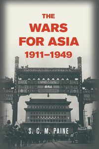 The Wars for Asia, 1911 1949 - Paine S. C. M.