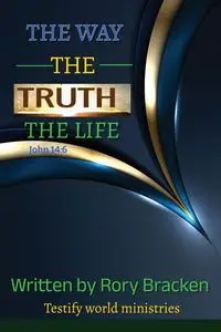 The Way, The Truth, The Life - Rory Bracken