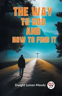 The Way To God And How To Find It - Lyman Dwight Moody