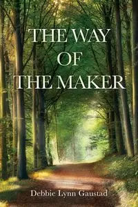 The Way of the Maker - Debbie Lynn Gaustad