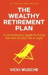 The Wealthy Retirement Plan - Vicki Wusche