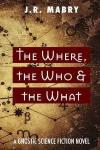 The Where, the Who & the What - Mabry J.R.