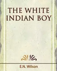 The White Indian Boy - 1919 - E. N. Wilson Wilson