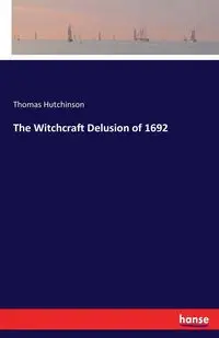 The Witchcraft Delusion of 1692 - Thomas Hutchinson