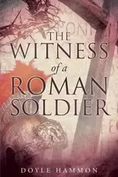 The Witness of a Roman Soldier - Doyle Hammon