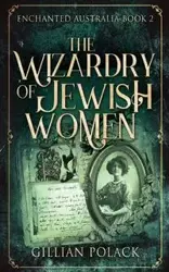 The Wizardry Of Jewish Women - Gillian Polack