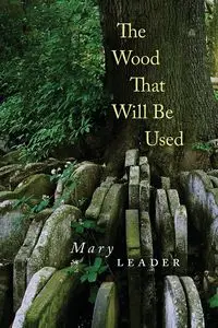 The Wood That Will Be Used - Mary Leader