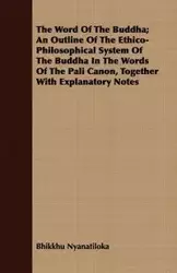 The Word Of The Buddha; An Outline Of The Ethico-Philosophical System Of The Buddha In The Words Of The Pali Canon, Together With Explanatory Notes - Nyanatiloka Bhikkhu