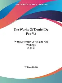 The Works Of Daniel De Foe V3 - William Hazlitt