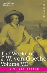 The Works of J.W. von Goethe, Vol. VII (in 14 volumes) - von Goethe Johann Wolfgang