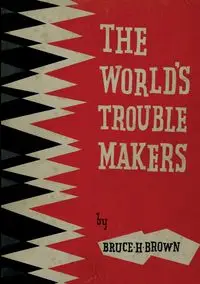 The World's Trouble Makers - Bruce H. Brown