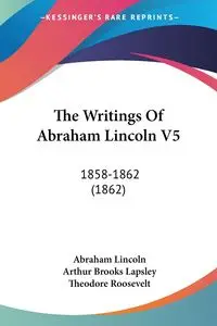 The Writings Of Abraham Lincoln V5 - Lincoln Abraham