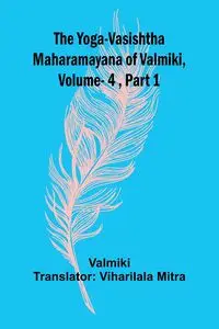 The Yoga-Vasishtha Maharamayana of Valmiki, Vol 4 , Part 1 - Valmiki