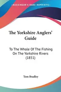 The Yorkshire Anglers' Guide - Bradley Tom