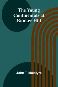 The Young Continentals at Bunker Hill - T. John McIntyre